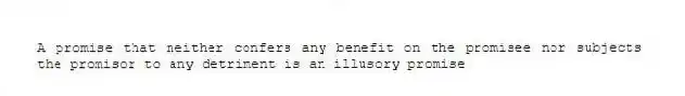 A promise that neither confers any benefit on the promisee nor subjects the promisor to any detriment is an illusory promise