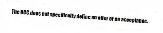 The UCC does not specifically define an offer or an acceptance.