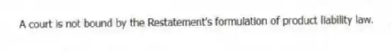 A court is not bound by the Restatement's formulation of product liability law.