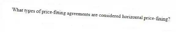 What types of price-fixing agreements are considered horizontal price-fixing?