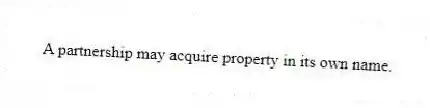 A partnership may acquire property in its own name.