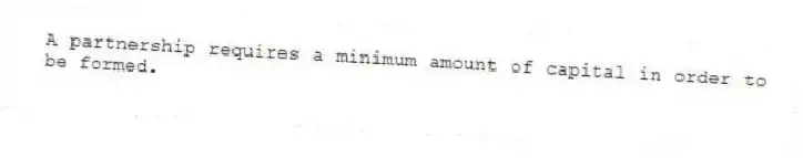 A partnership requires a minimum amount of capital in order to be formed.