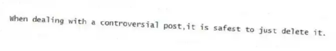 When dealing with a controversial post,it is safest to just delete it.