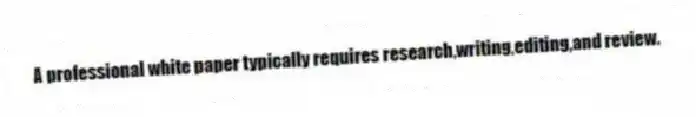 A professional white paper typically requires research,writing,editing,and review.