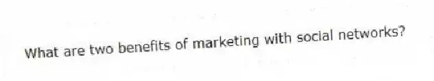 What are two benefits of marketing with social networks?