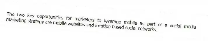 The two key opportunities for marketers to leverage mobile as part of a social media marketing strategy are mobile websites and location based social networks.