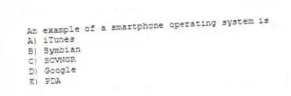An example of a smartphone operating system is
A) iTunes
B) Symbian
C) SCVNGR
D) Google
E) PDA