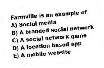 Farmville is an example of
A) Social media
B) A branded social network
C) A social network game
D) A location based app
E) A mobile website