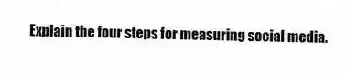 Explain the four steps for measuring social media.