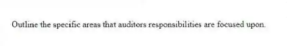 Outline the specific areas that auditors responsibilities are focused upon.