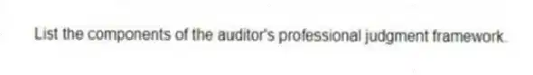 List the components of the auditor's professional judgment framework.