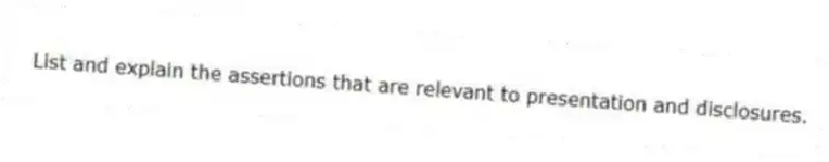 List and explain the assertions that are relevant to presentation and disclosures.