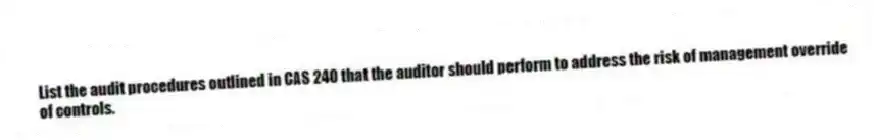 List the audit procedures outlined in CAS 240 that the auditor should perform to address the risk of management override of controls.
