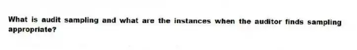 What is audit sampling and what are the instances when the auditor finds sampling appropriate?