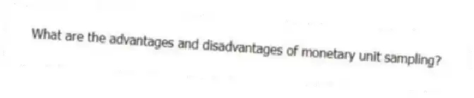 What are the advantages and disadvantages of monetary unit sampling?