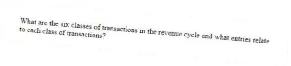 What are the six classes of transactions in the revenue cycle and what entries relate to each class of transactions?