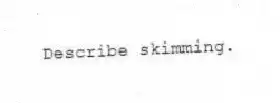 Describe skimming.