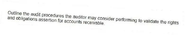 Outline the audit procedures the auditor may consider performing to validate the rights and obligations assertion for accounts receivable.