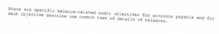 State six specific balance-related audit objectives for accounts payable and for each objective describe one common test of details of balances.