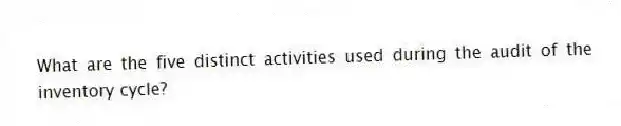 What are the five distinct activities used during the audit of the inventory cycle?