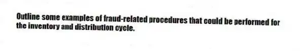 Outline some examples of fraud-related procedures that could be performed for the inventory and distribution cycle.