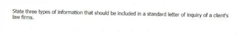 State three types of information that should be included in a standard letter of inquiry of a client's law firms.