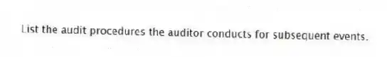 List the audit procedures the auditor conducts for subsequent events.