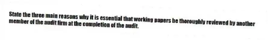 State the three main reasons why it is essential that working papers be thoroughly reviewed by another member of the audit firm at the completion of the audit.