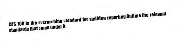 CAS 700 is the overarching standard for auditing reporting.Outline the relevant standards that come under it.