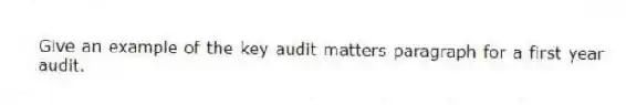 Give an example of the key audit matters paragraph for a first year audit.