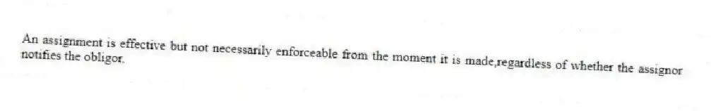 An assignment is effective but not necessarily enforceable from the moment it is made,regardless of whether the assignor notifies the obligor.