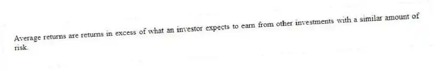 Average returns are returns in excess of what an investor expects to earn from other investments with a similar amount of risk.