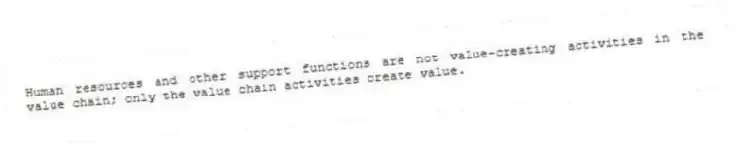 Human resources and other support functions are not value-creating activities in the value chain; only the value chain activities create value.