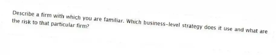 Describe a firm with which you are familiar. Which business-level strategy does it use and what are the risk to that particular firm?