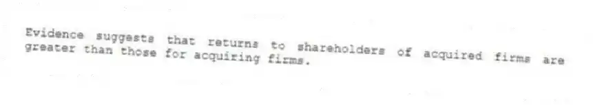 Evidence suggests that returns to shareholders of acquired firms are greater than those for acquiring firms.