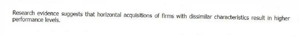 Research evidence suggests that horizontal acquisitions of firms with dissimilar characteristics result in higher performance levels.