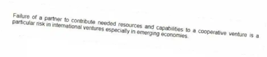 Failure of a partner to contribute needed resources and capabilities to a cooperative venture is a particular risk in international ventures especially in emerging economies.