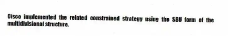 Cisco implemented the related constrained strategy using the SBU form of the multidivisional structure.