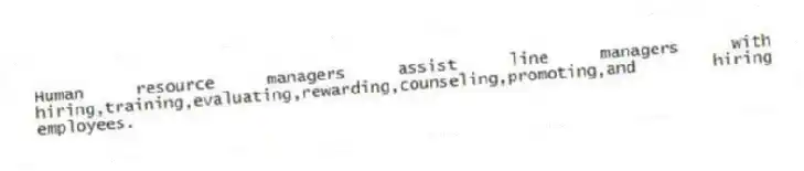 Human resource managers assist line managers with hiring,training,evaluating,rewarding,counseling,promoting,and hiring employees.