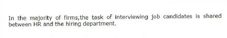 In the majority of firms,the task of interviewing job candidates is shared between HR and the hiring department.