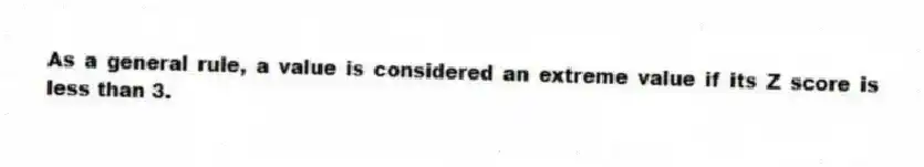 As a general rule, a value is considered an extreme value if its Z score is less than 3.