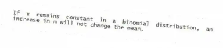 If π remains constant in a binomial distribution, an increase in n will not change the mean.