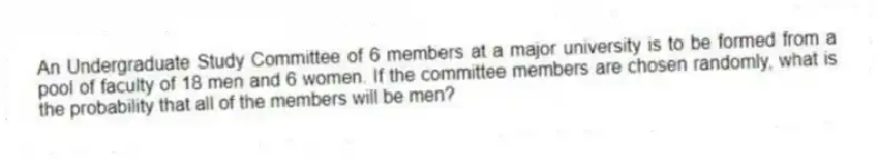 An Undergraduate Study Committee of 6 members at a major university is to be formed from a pool of faculty of 18 men and 6 women. If the committee members are chosen randomly, what is the probability that all of the members will be men?