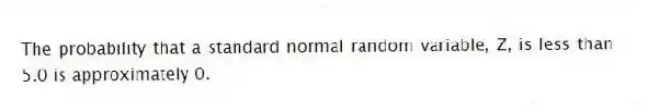 The probability that a standard normal random variable, Z, is less than 5.0 is approximately 0.