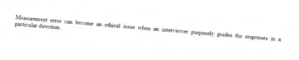 Measurement error can become an ethical issue when an interviewer purposely guides the responses in a particular direction.