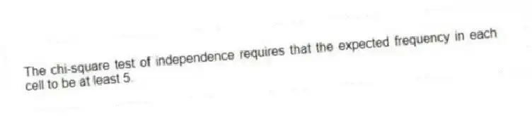 The chi-square test of independence requires that the expected frequency in each cell to be at least 5.