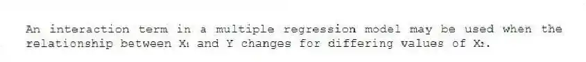 An interaction term in a multiple regression model may be used when the relationship between X₁ and Y changes for differing values of X₂.