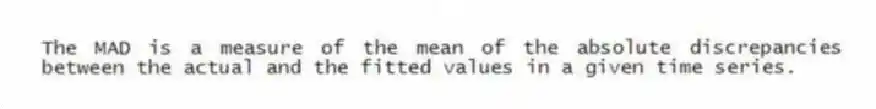 The MAD is a measure of the mean of the absolute discrepancies between the actual and the fitted values in a given time series.