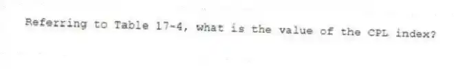 Referring to Table 17-4, what is the value of the CPL index?
