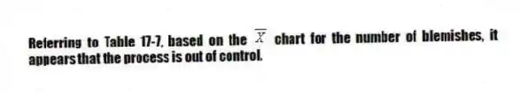 Referring to Table 17-7, based on the chart for the number of blemishes, it appears that the process is out of control.